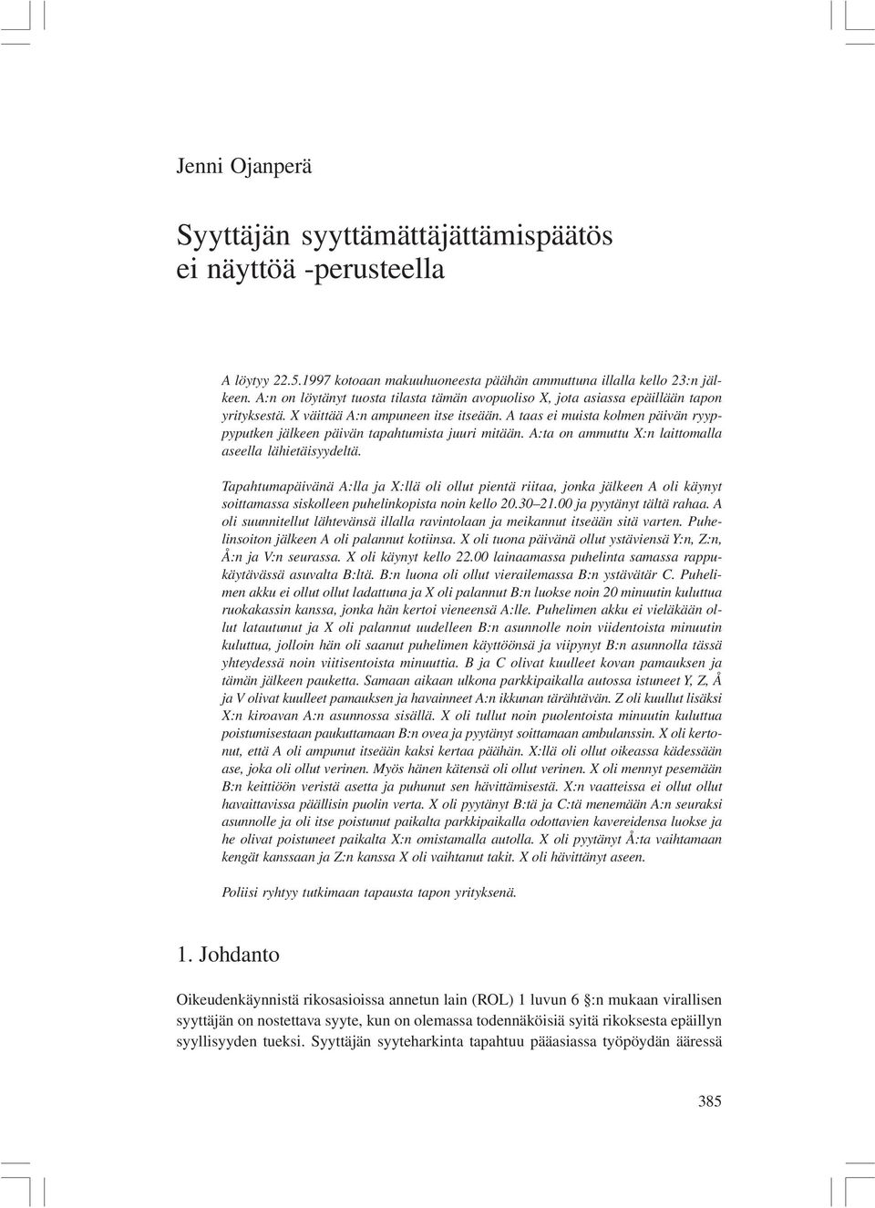 A taas ei muista kolmen päivän ryyppyputken jälkeen päivän tapahtumista juuri mitään. A:ta on ammuttu X:n laittomalla aseella lähietäisyydeltä.