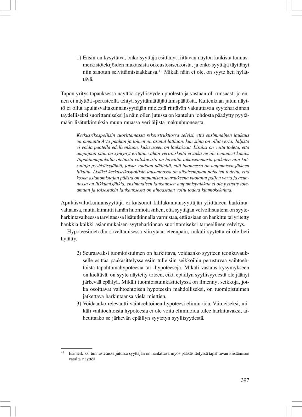 Kuitenkaan jutun näyttö ei ollut apulaisvaltakunnansyyttäjän mielestä riittävän vakuuttavaa syyteharkinnan täydelliseksi suorittamiseksi ja näin ollen jutussa on kantelun johdosta päädytty pyytämään