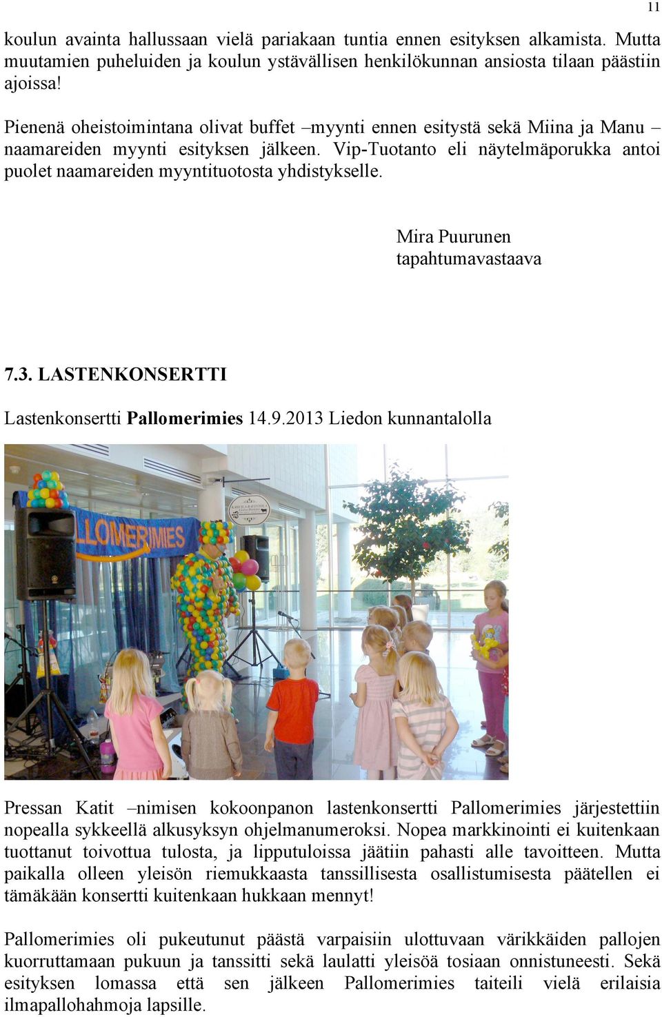 Vip-Tuotanto eli näytelmäporukka antoi puolet naamareiden myyntituotosta yhdistykselle. Mira Puurunen tapahtumavastaava 7.3. LASTENKONSERTTI Lastenkonsertti Pallomerimies 14.9.