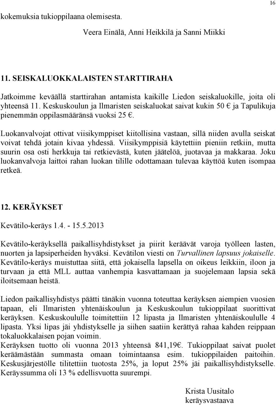 Keskuskoulun ja Ilmaristen seiskaluokat saivat kukin 50 ja Tapulikuja pienemmän oppilasmääränsä vuoksi 25.