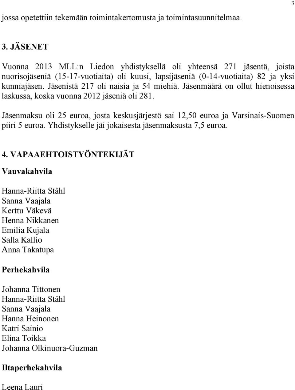 Jäsenistä 217 oli naisia ja 54 miehiä. Jäsenmäärä on ollut hienoisessa laskussa, koska vuonna 2012 jäseniä oli 281.