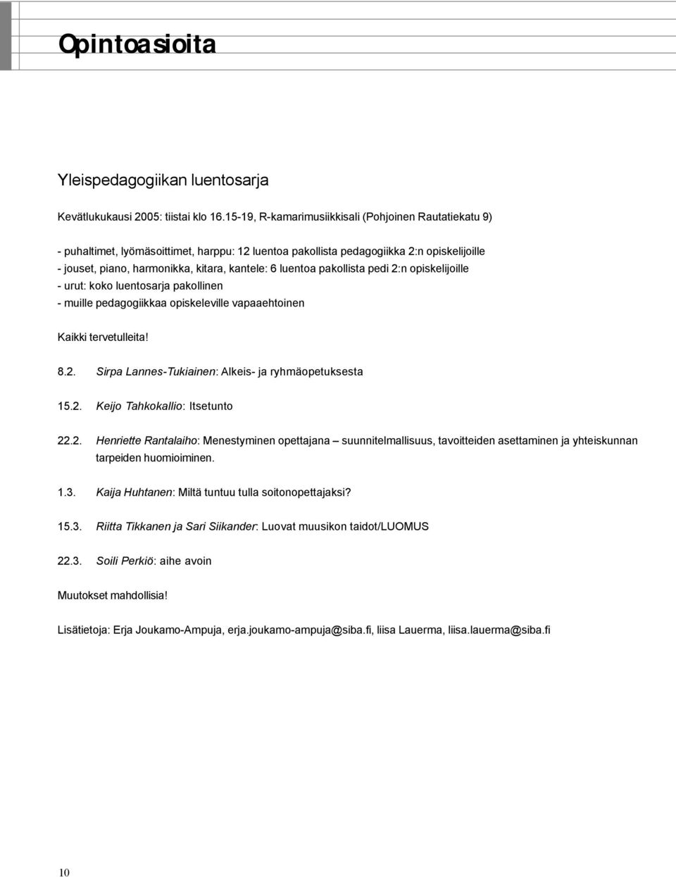 luentoa pakollista pedi 2:n opiskelijoille - urut: koko luentosarja pakollinen - muille pedagogiikkaa opiskeleville vapaaehtoinen Kaikki tervetulleita! 8.2. Sirpa Lannes-Tukiainen: Alkeis- ja ryhmäopetuksesta 15.