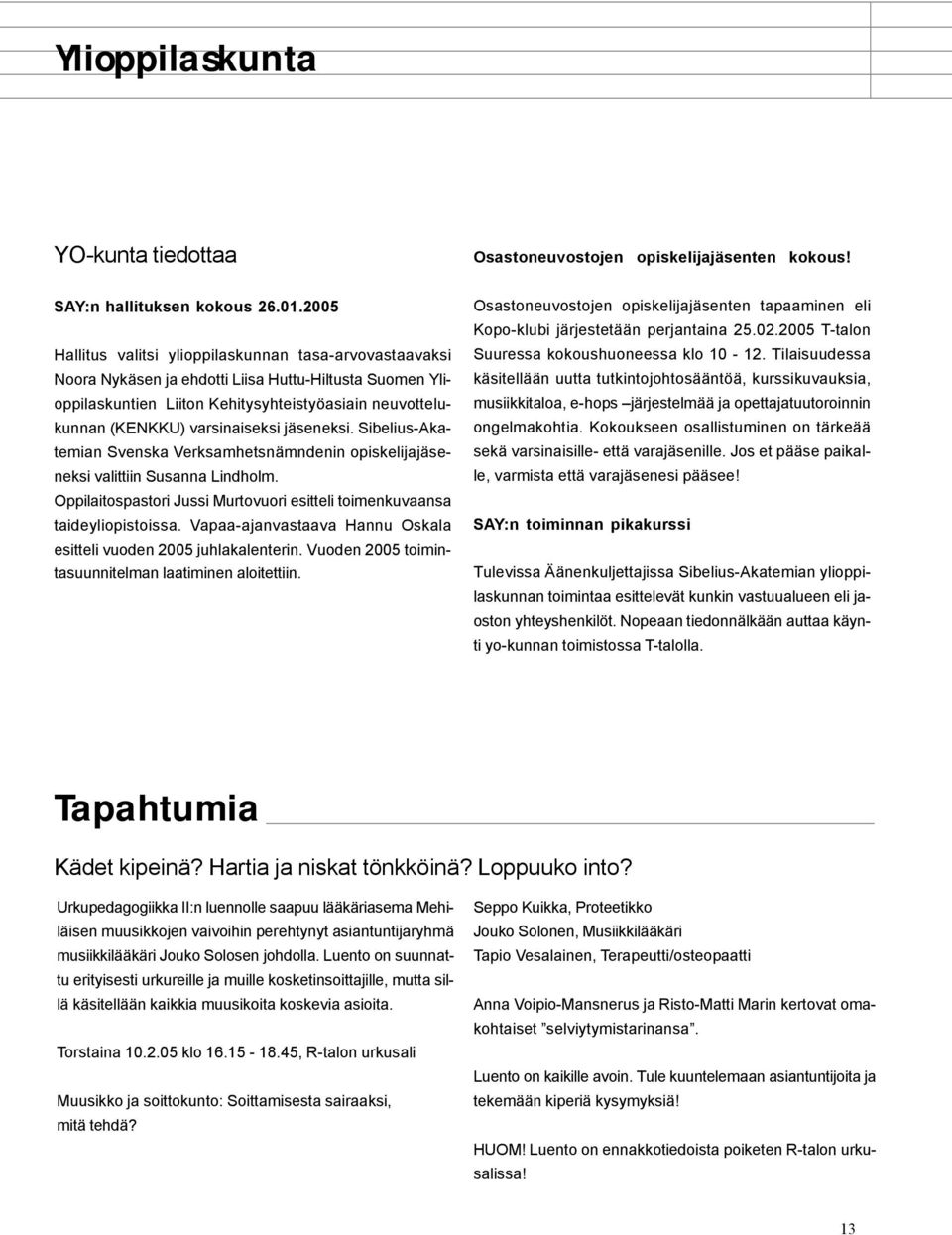 varsinaiseksi jäseneksi. Sibelius-Akatemian Svenska Verksamhetsnämndenin opiskelijajäseneksi valittiin Susanna Lindholm. Oppilaitospastori Jussi Murtovuori esitteli toimenkuvaansa taideyliopistoissa.