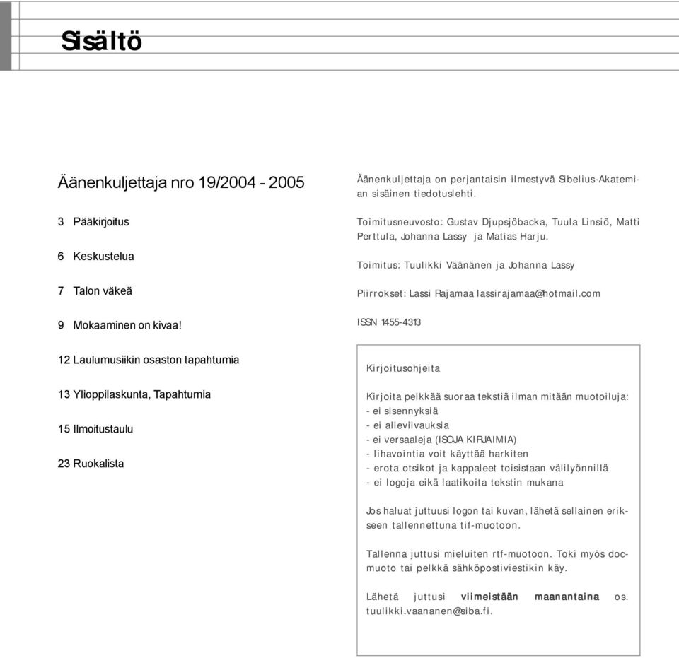 com ISSN 1455-4313 12 Laulumusiikin osaston tapahtumia 13 Ylioppilaskunta, Tapahtumia 15 Ilmoitustaulu 23 Ruokalista Kirjoitusohjeita Kirjoita pelkkää suoraa tekstiä ilman mitään muotoiluja: - ei