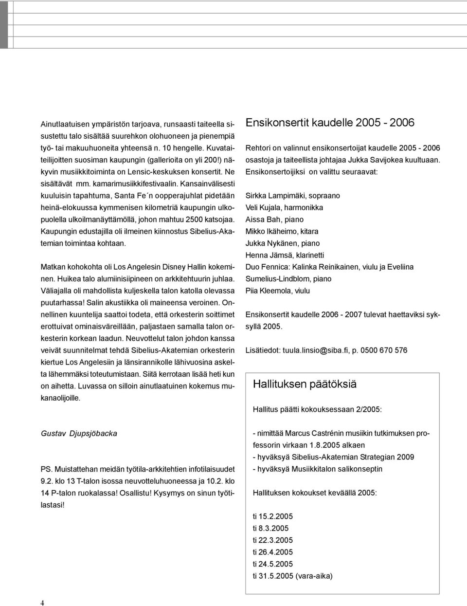 Kansainvälisesti kuuluisin tapahtuma, Santa Fe n oopperajuhlat pidetään heinä-elokuussa kymmenisen kilometriä kaupungin ulkopuolella ulkoilmanäyttämöllä, johon mahtuu 2500 katsojaa.