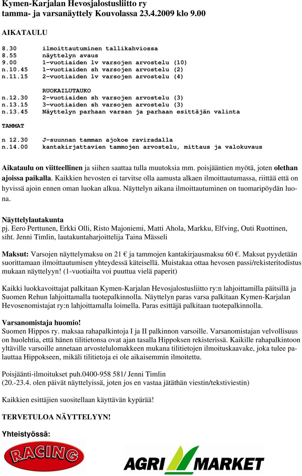 13.15 3-vuotiaiden sh varsojen arvostelu (3) n.13.45 Näyttelyn parhaan varsan ja parhaan esittäjän valinta TAMMAT n 12.30 n.14.