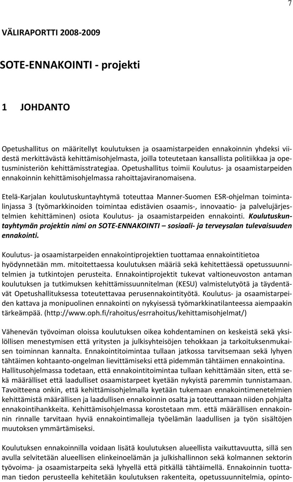 Etelä-Karjalan koulutuskuntayhtymä toteuttaa Manner-Suomen ESR-ohjelman toimintalinjassa 3 (työmarkkinoiden toimintaa edistävien osaamis-, innovaatio- ja palvelujärjestelmien kehittäminen) osiota