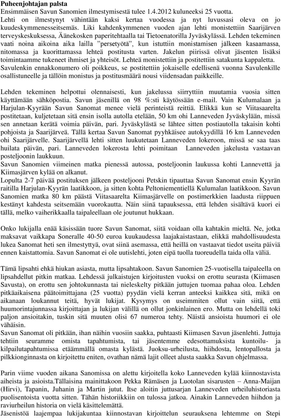 Liki kahdenkymmenen vuoden ajan lehti monistettiin Saarijärven terveyskeskuksessa, Äänekosken paperitehtaalla tai Tietoenatorilla Jyväskylässä.