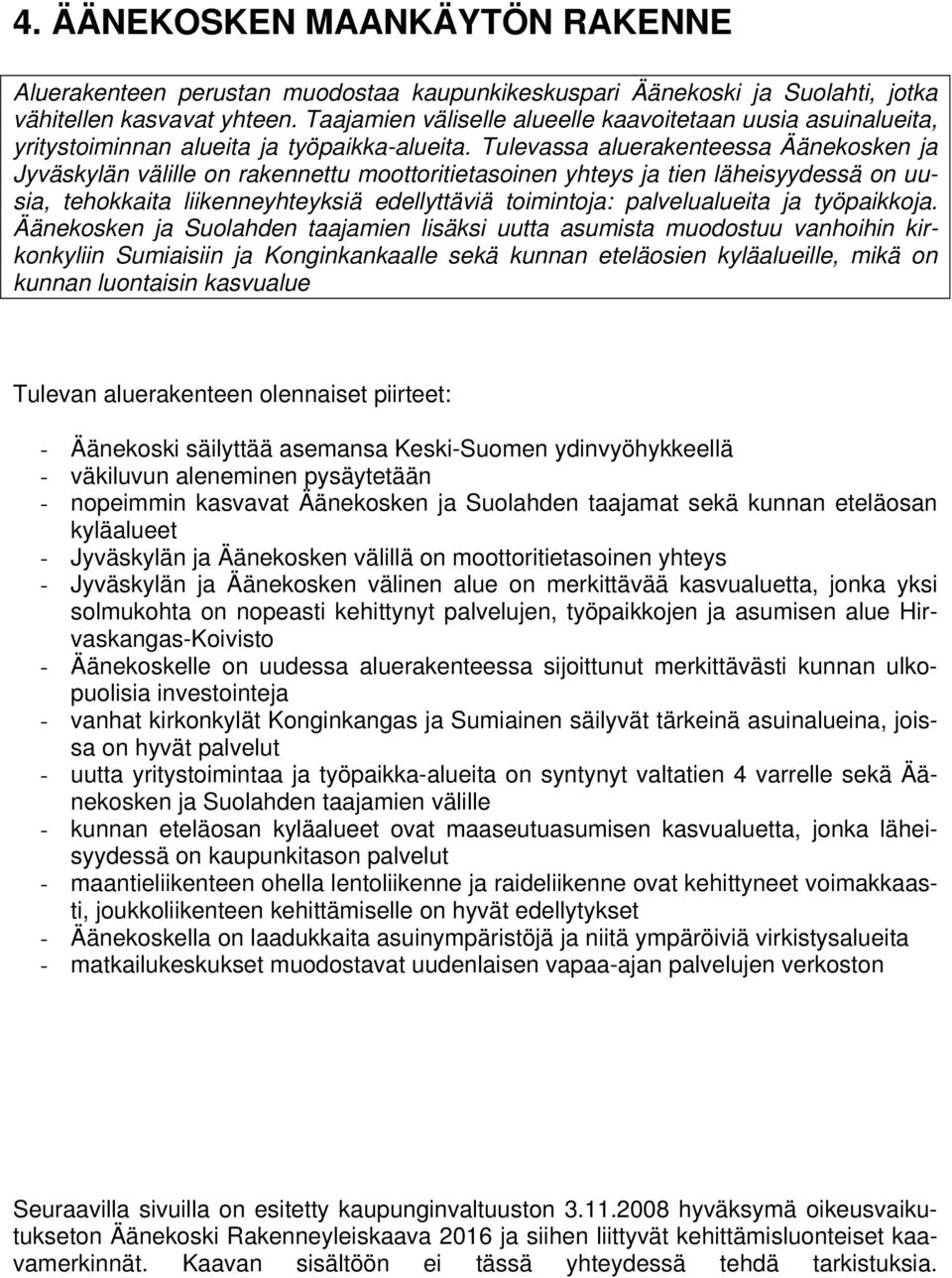 Tulevassa aluerakenteessa Äänekosken ja Jyväskylän välille on rakennettu moottoritietasoinen yhteys ja tien läheisyydessä on uusia, tehokkaita liikenneyhteyksiä edellyttäviä toimintoja: