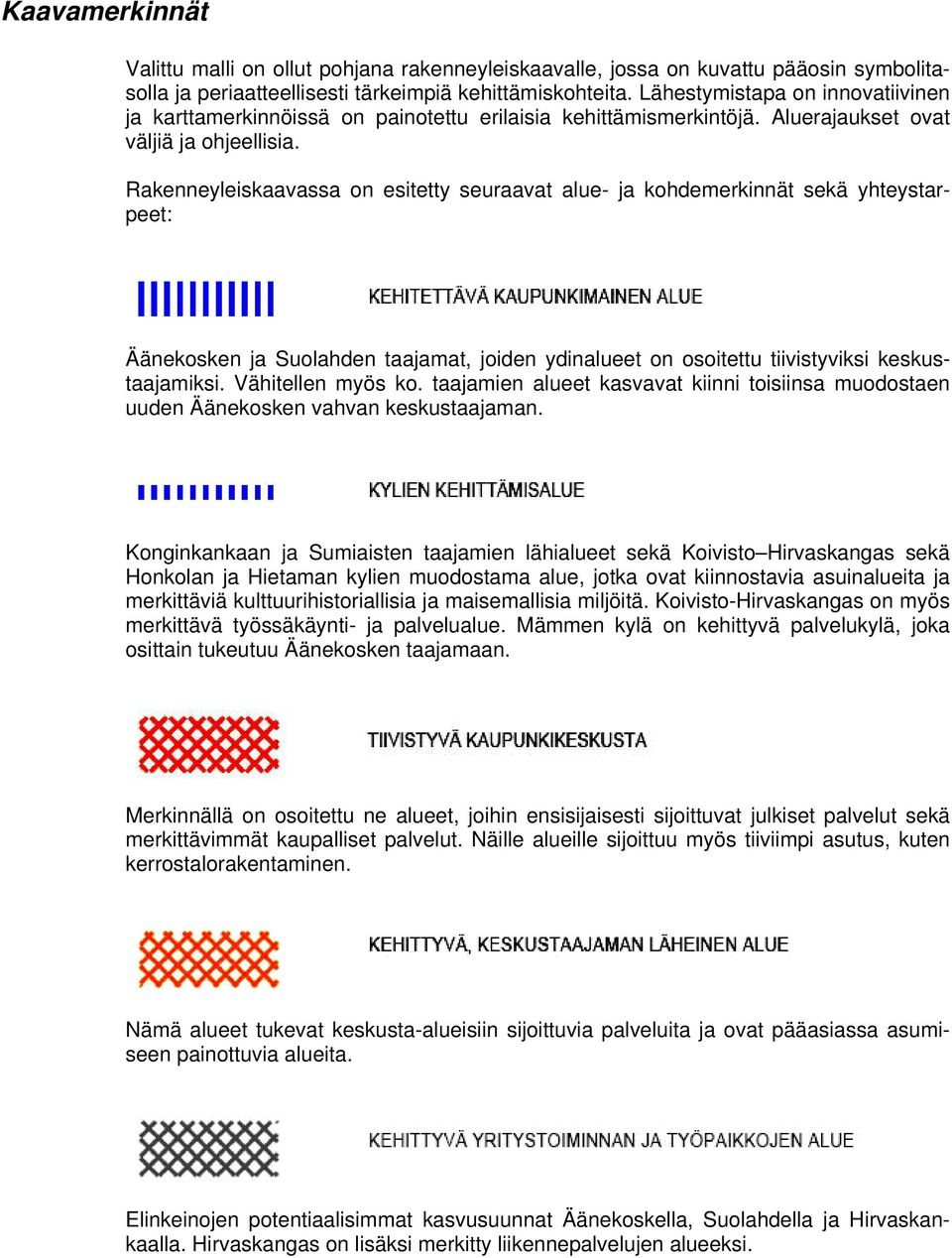 Rakenneyleiskaavassa on esitetty seuraavat alue- ja kohdemerkinnät sekä yhteystarpeet: Äänekosken ja Suolahden taajamat, joiden ydinalueet on osoitettu tiivistyviksi keskustaajamiksi.