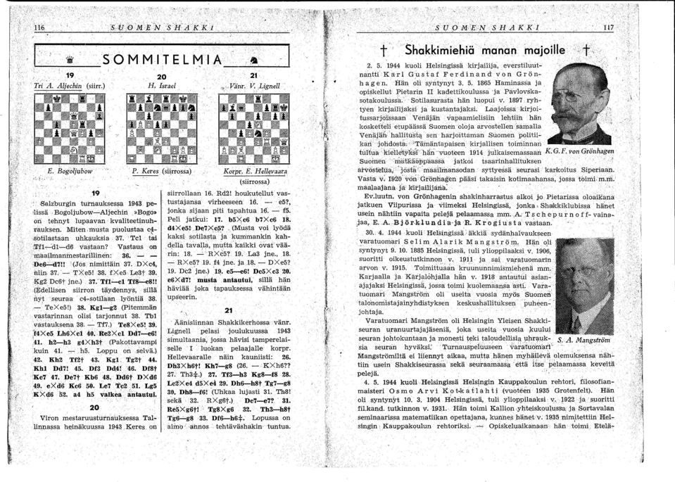 ! (J;;dellisen siirrontäydennys; sillä nyt seuraa e4.,.sotilaan lyöntiä 38. - TeXe5!) 38. Kgl-g2 (Pitemmän vastarinnan olisi tarjonnut 38. Tbl vastauksena 38'. -.:.. Tf7.) Te8Xe5! 39.