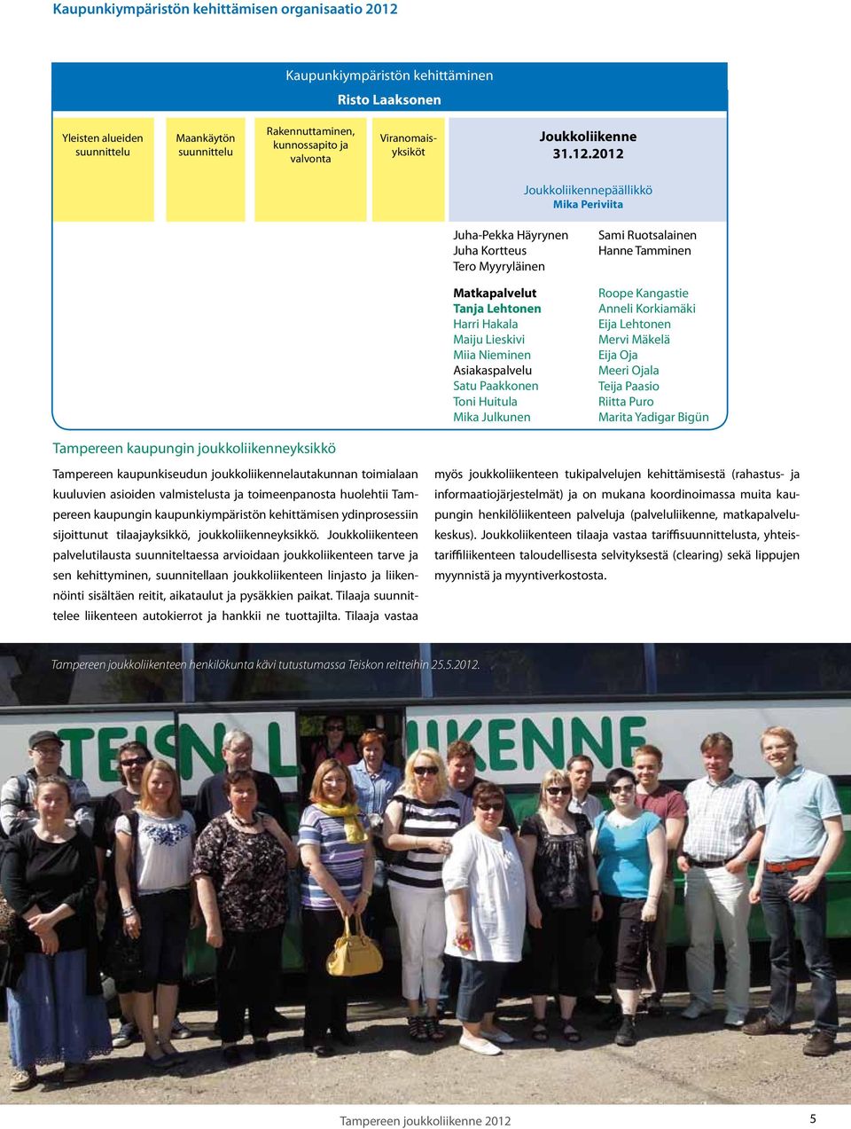 2012 Joukkoliikennepäällikkö Mika Periviita Juha-Pekka Häyrynen Juha Kortteus Tero Myyryläinen Matkapalvelut Tanja Lehtonen Harri Hakala Maiju Lieskivi Miia Nieminen Asiakaspalvelu Satu Paakkonen