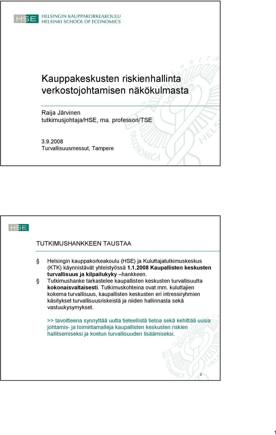 1.2008 Kaupallisten keskusten turvallisuus ja kilpailukyky hankkeen. Tutkimushanke tarkastelee kaupallisten keskusten turvallisuutta kokonaisvaltaisesti. Tutkimuskohteina ovat mm.