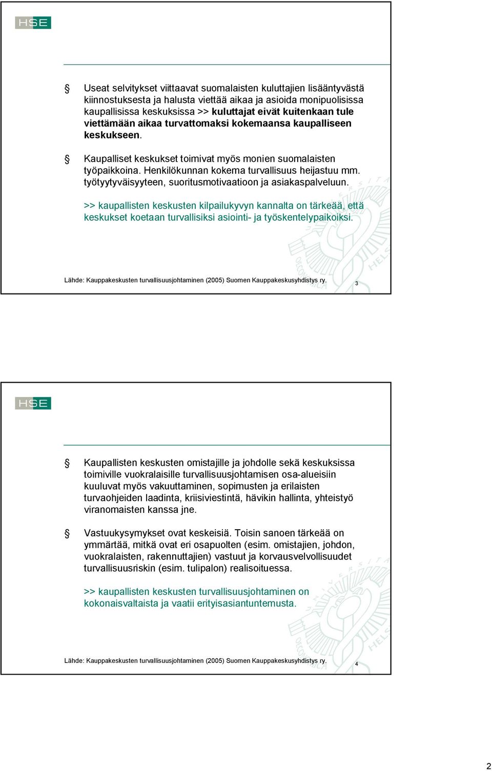 työtyytyväisyyteen, suoritusmotivaatioon ja asiakaspalveluun. >> kaupallisten keskusten kilpailukyvyn kannalta on tärkeää, että keskukset koetaan turvallisiksi asiointi- ja työskentelypaikoiksi.