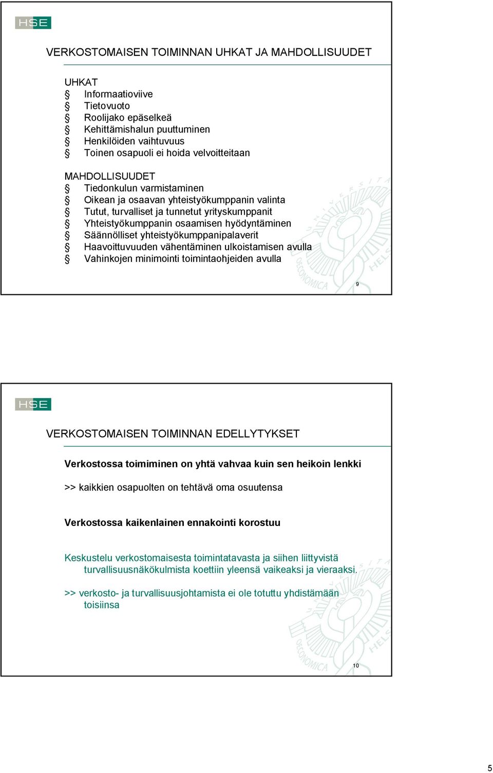 yhteistyökumppanipalaverit Haavoittuvuuden vähentäminen ulkoistamisen avulla Vahinkojen minimointi toimintaohjeiden avulla 9 VERKOSTOMAISEN TOIMINNAN EDELLYTYKSET Verkostossa toimiminen on yhtä