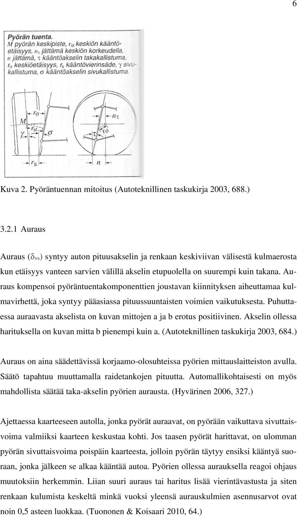 Puhuttaessa auraavasta akselista on kuvan mittojen a ja b erotus positiivinen. Akselin ollessa harituksella on kuvan mitta b pienempi kuin a. (Autoteknillinen taskukirja 2003, 684.