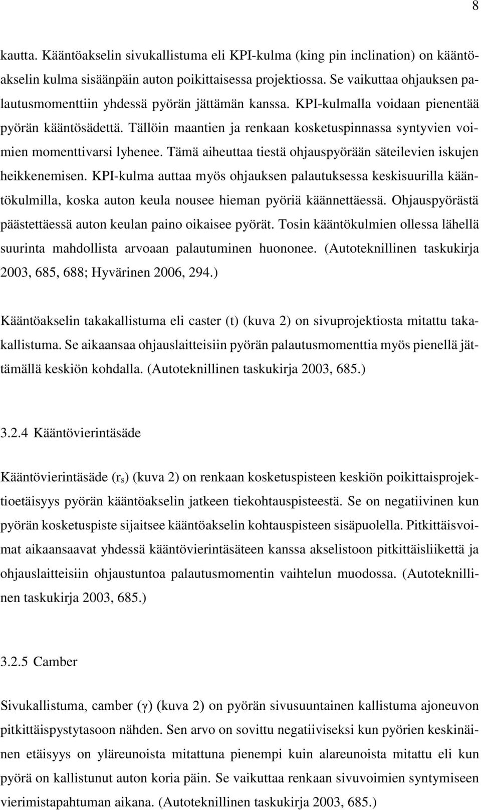 Tällöin maantien ja renkaan kosketuspinnassa syntyvien voimien momenttivarsi lyhenee. Tämä aiheuttaa tiestä ohjauspyörään säteilevien iskujen heikkenemisen.