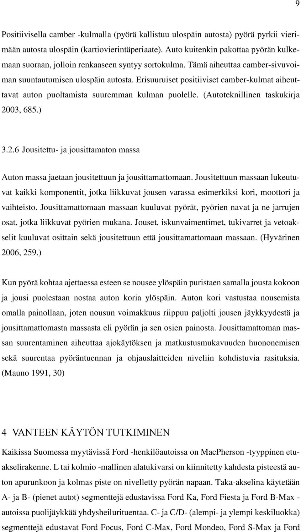 Erisuuruiset positiiviset camber-kulmat aiheuttavat auton puoltamista suuremman kulman puolelle. (Autoteknillinen taskukirja 20