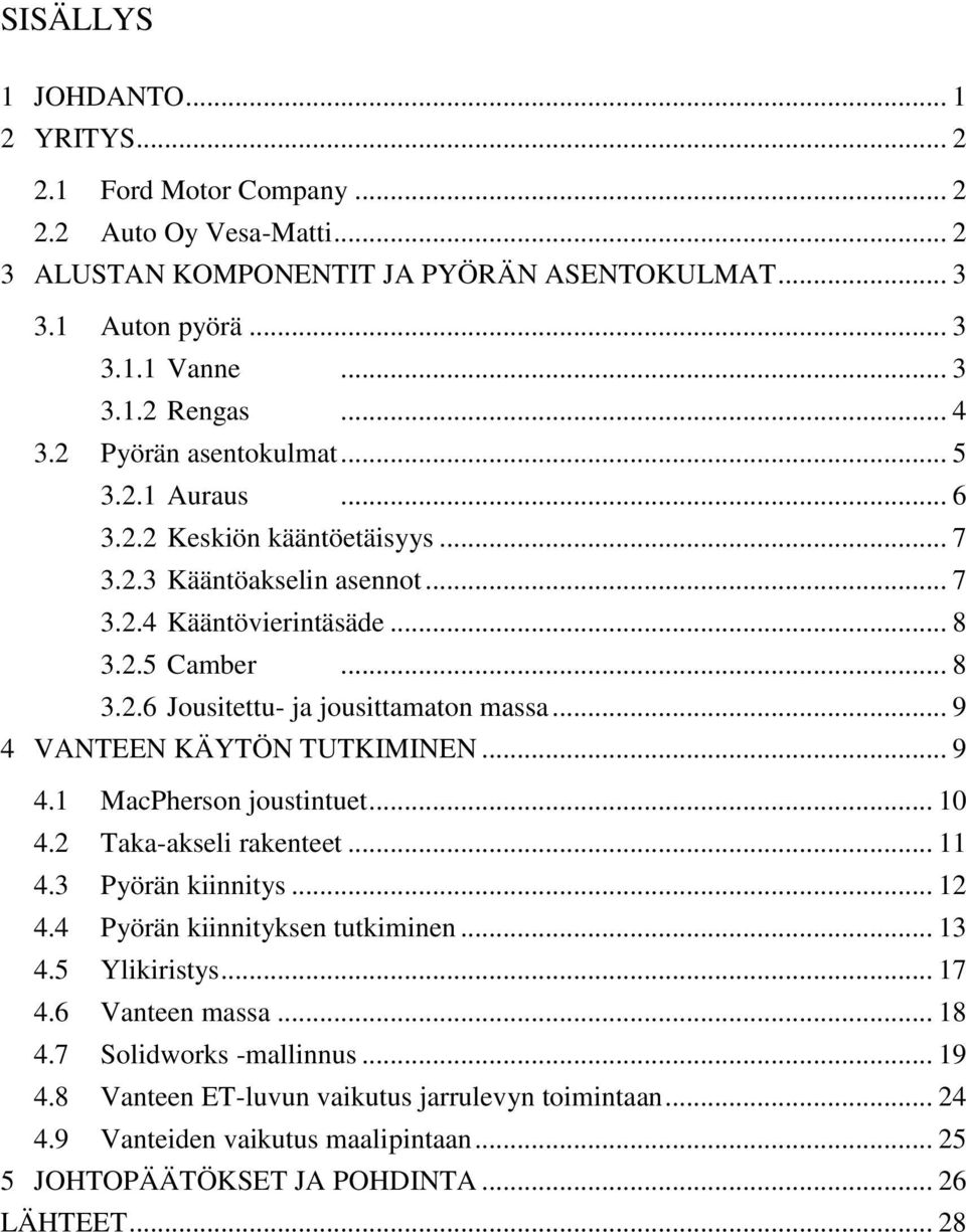.. 9 4 VANTEEN KÄYTÖN TUTKIMINEN... 9 4.1 MacPherson joustintuet... 10 4.2 Taka-akseli rakenteet... 11 4.3 Pyörän kiinnitys... 12 4.4 Pyörän kiinnityksen tutkiminen... 13 4.5 Ylikiristys... 17 4.
