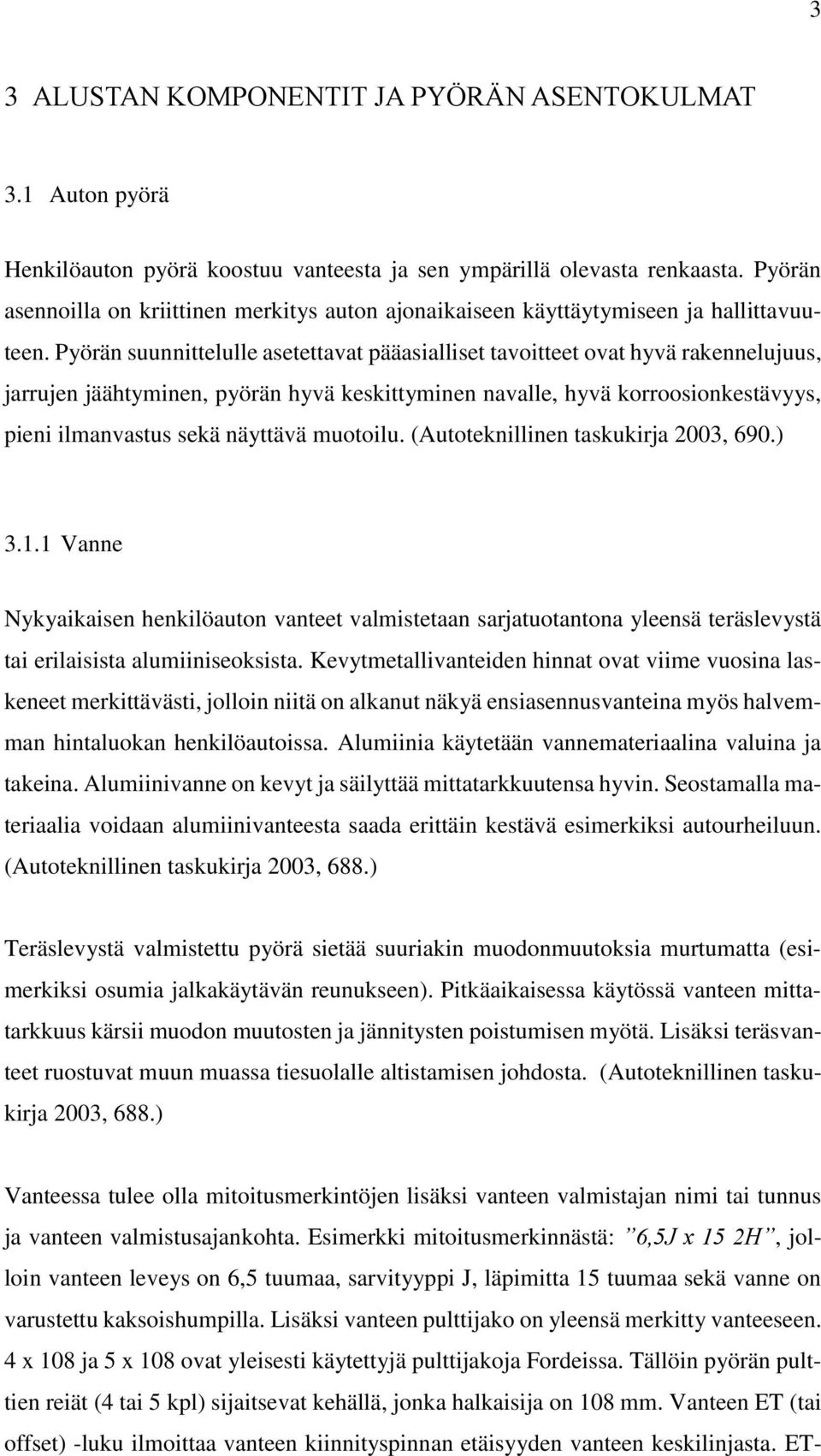 Pyörän suunnittelulle asetettavat pääasialliset tavoitteet ovat hyvä rakennelujuus, jarrujen jäähtyminen, pyörän hyvä keskittyminen navalle, hyvä korroosionkestävyys, pieni ilmanvastus sekä näyttävä