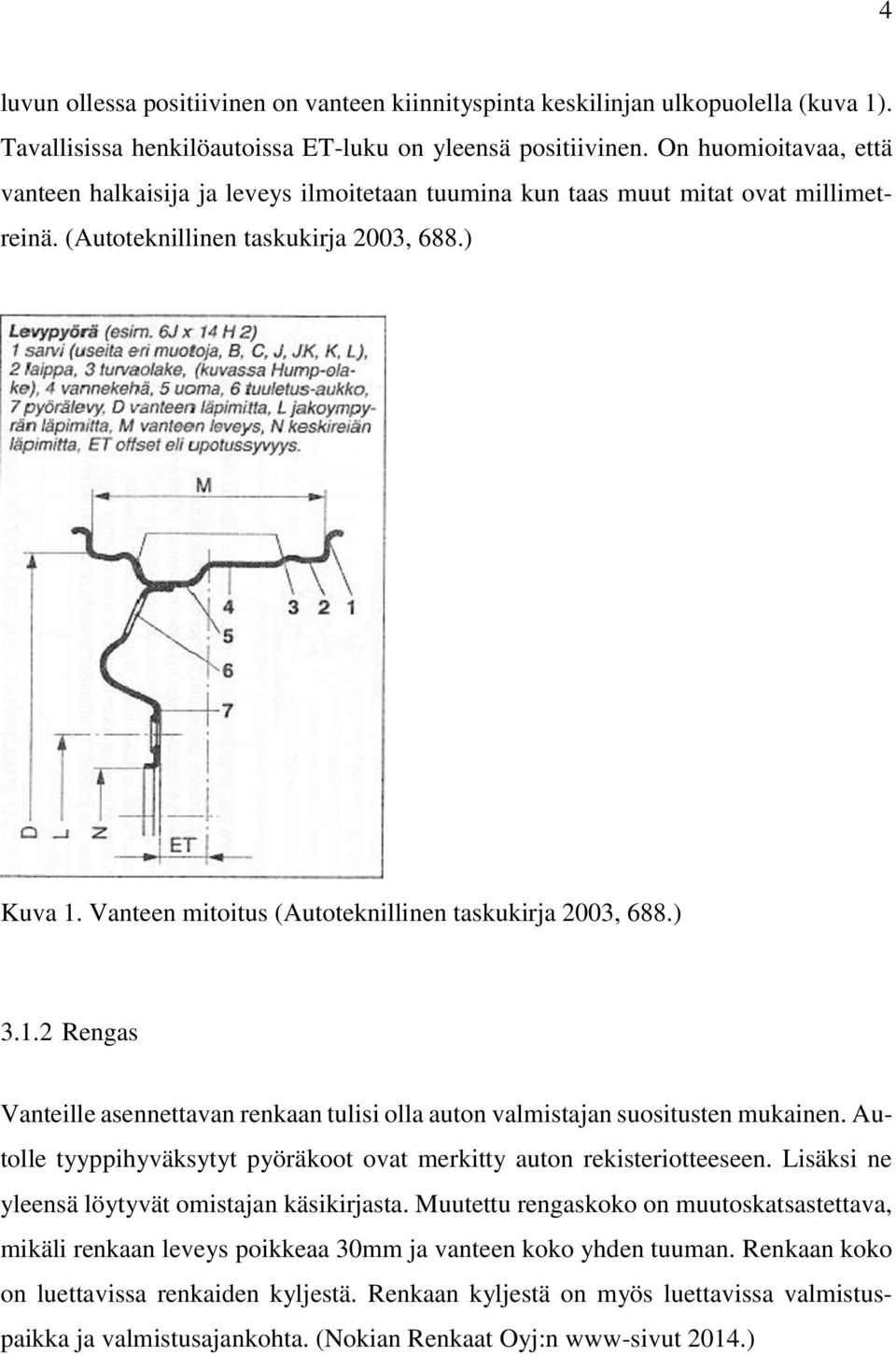 Vanteen mitoitus (Autoteknillinen taskukirja 2003, 688.) 3.1.2 Rengas Vanteille asennettavan renkaan tulisi olla auton valmistajan suositusten mukainen.