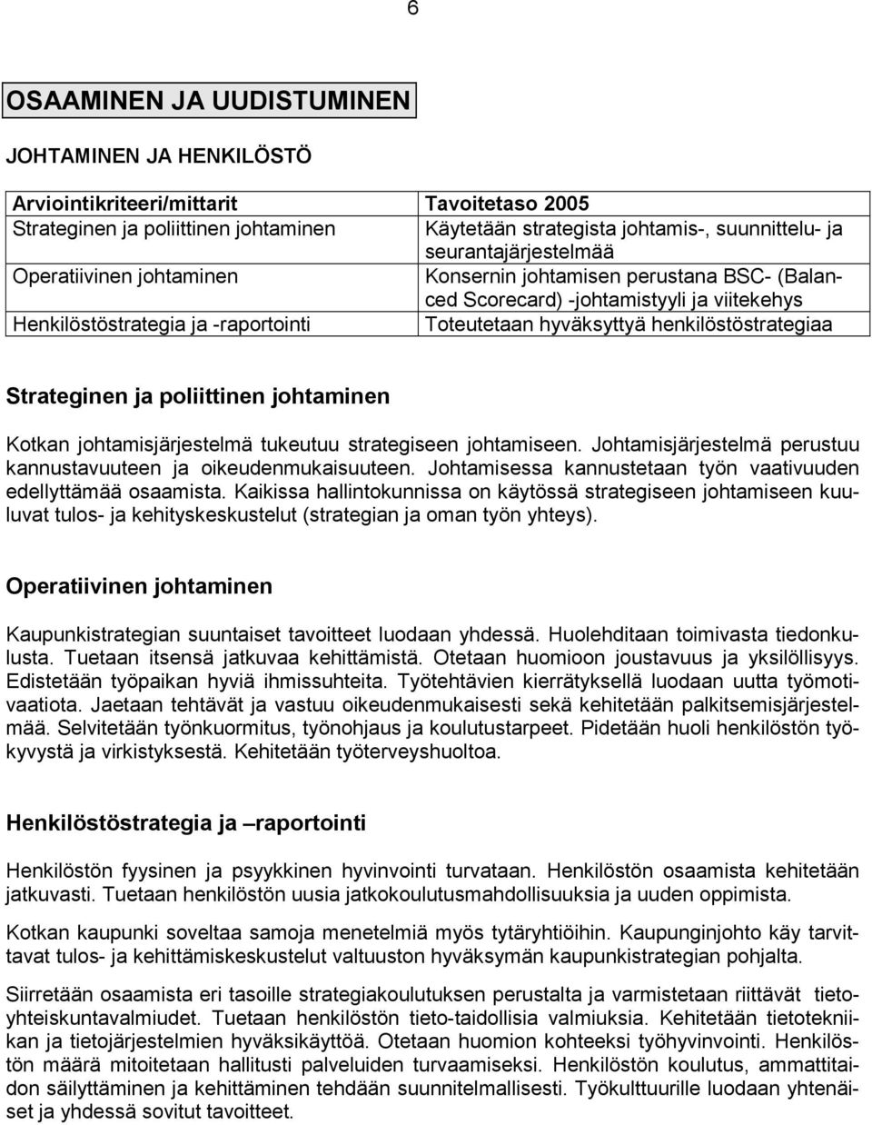 henkilöstöstrategiaa Strateginen ja poliittinen johtaminen Kotkan johtamisjärjestelmä tukeutuu strategiseen johtamiseen. Johtamisjärjestelmä perustuu kannustavuuteen ja oikeudenmukaisuuteen.