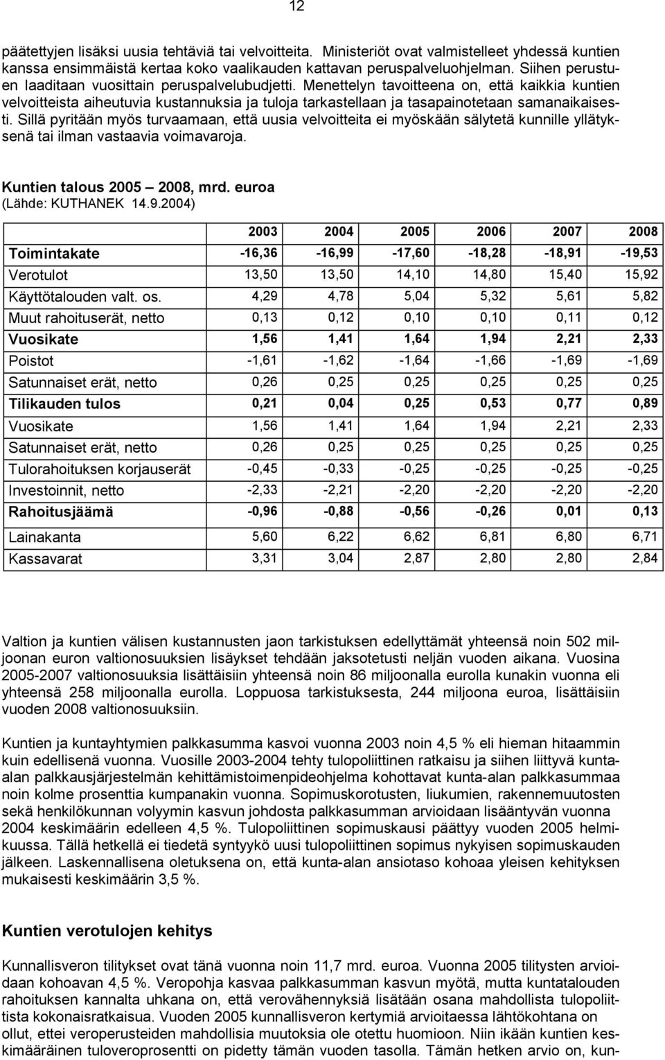 Menettelyn tavoitteena on, että kaikkia kuntien velvoitteista aiheutuvia kustannuksia ja tuloja tarkastellaan ja tasapainotetaan samanaikaisesti.