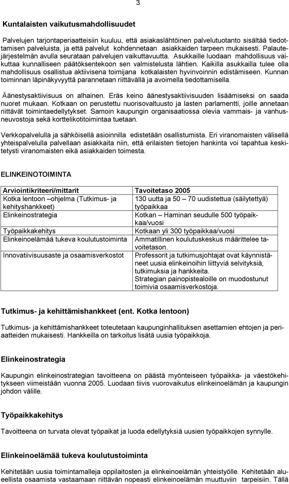 Kaikilla asukkailla tulee olla mahdollisuus osallistua aktiivisena toimijana kotkalaisten hyvinvoinnin edistämiseen.