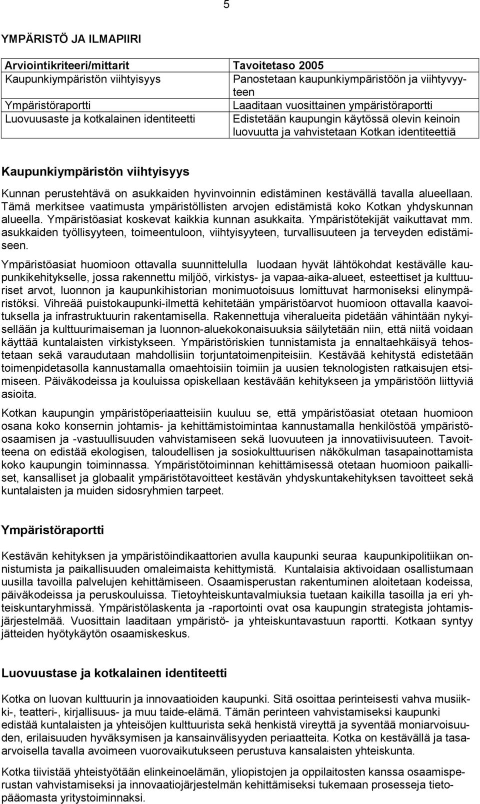 perustehtävä on asukkaiden hyvinvoinnin edistäminen kestävällä tavalla alueellaan. Tämä merkitsee vaatimusta ympäristöllisten arvojen edistämistä koko Kotkan yhdyskunnan alueella.