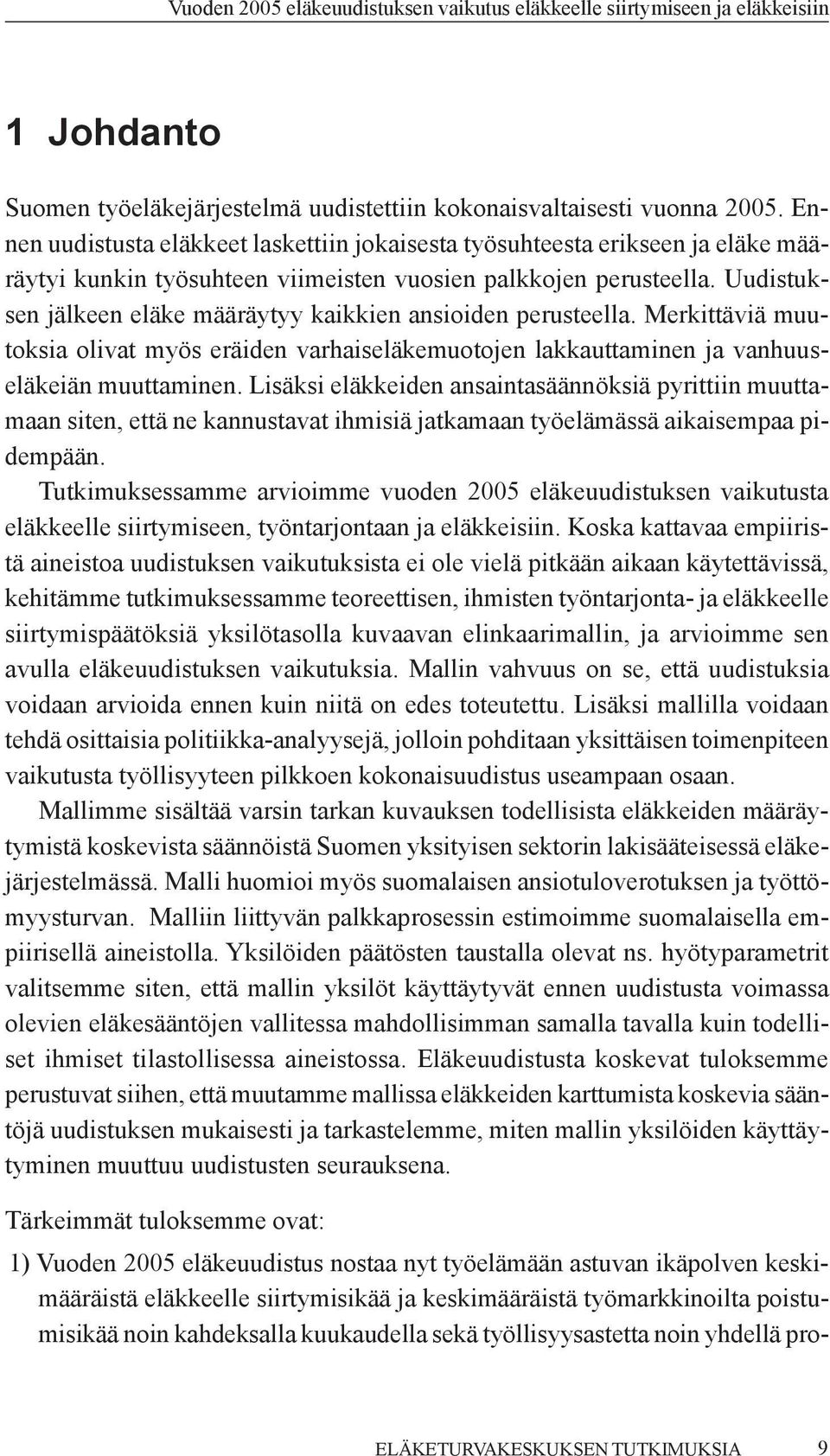 Uudistuksen jälkeen eläke määräytyy kaikkien ansioiden perusteella. Merkittäviä muutoksia olivat myös eräiden varhaiseläkemuotojen lakkauttaminen ja vanhuuseläkeiän muuttaminen.