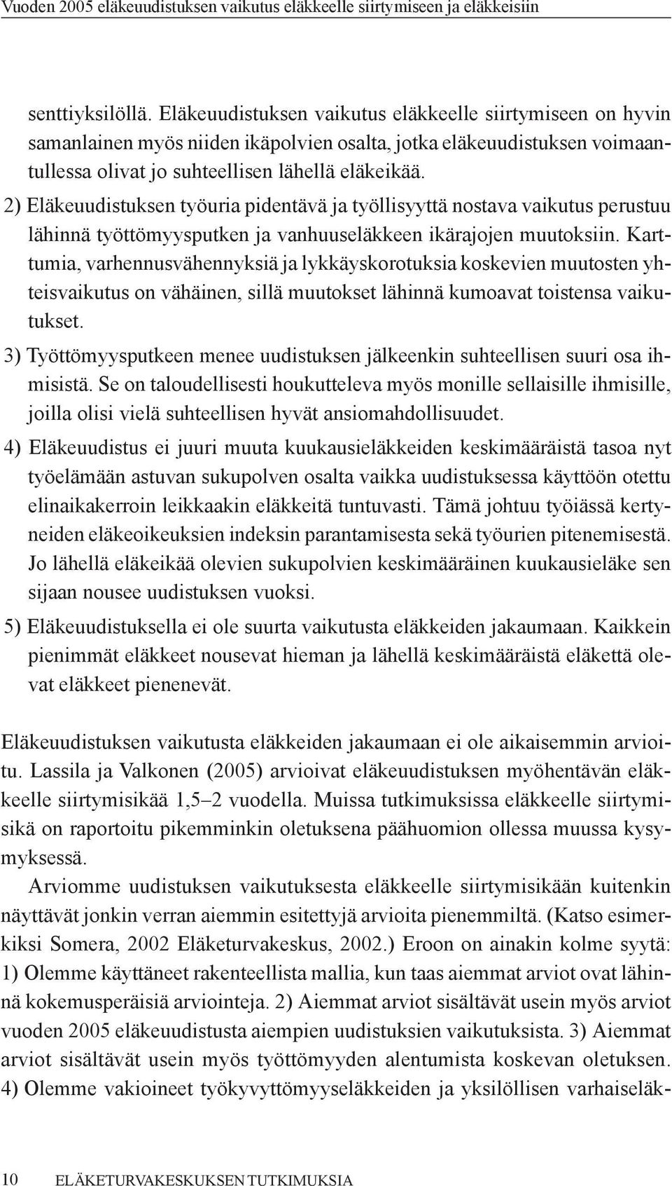 Karttumia, varhennusvähennyksiä ja lykkäyskorotuksia koskevien muutosten yhteisvaikutus on vähäinen, sillä muutokset lähinnä kumoavat toistensa vaikutukset.