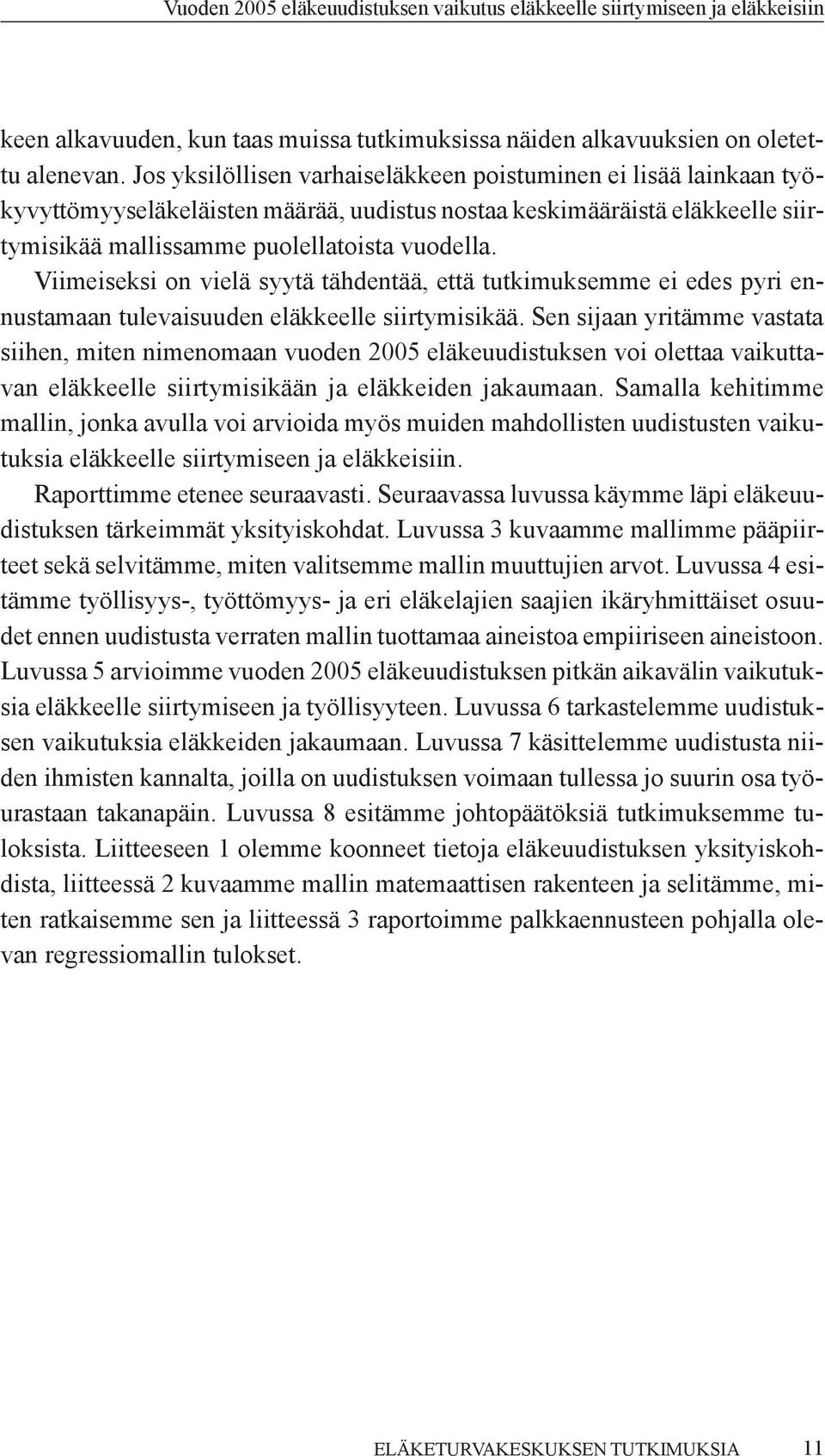 Viimeiseksi on vielä syytä tähdentää, että tutkimuksemme ei edes pyri ennustamaan tulevaisuuden eläkkeelle siirtymisikää.