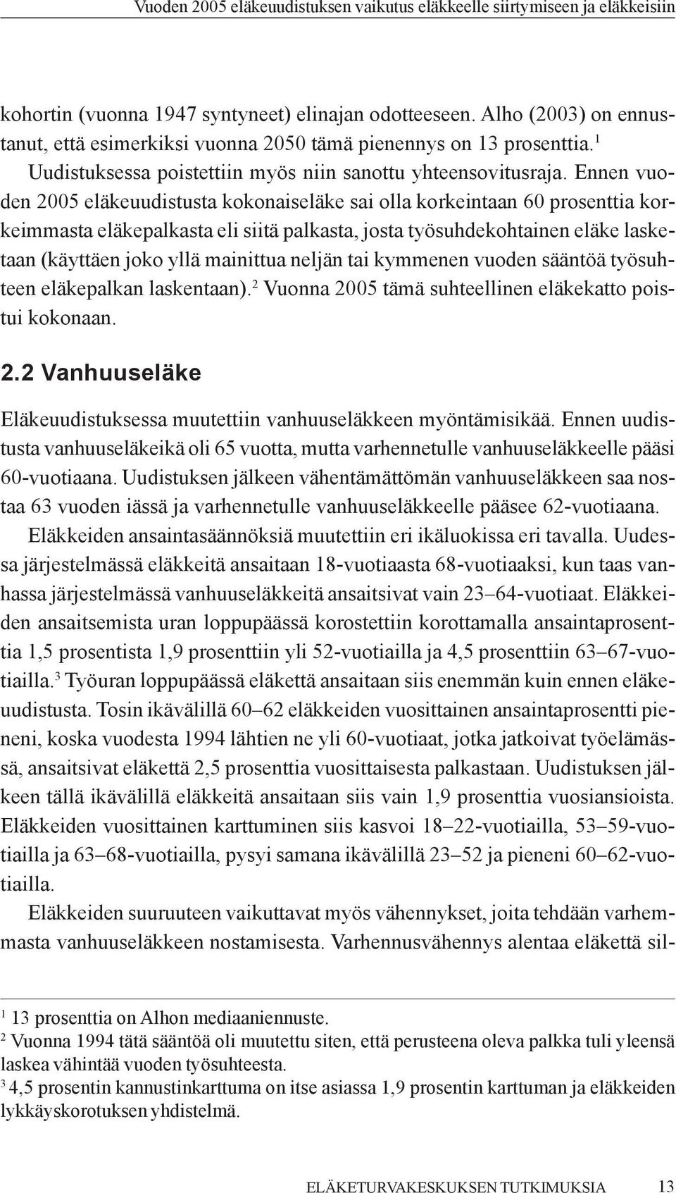 Ennen vuoden 2005 eläkeuudistusta kokonaiseläke sai olla korkeintaan 60 prosenttia korkeimmasta eläkepalkasta eli siitä palkasta, josta työsuhdekohtainen eläke lasketaan (käyttäen joko yllä mainittua