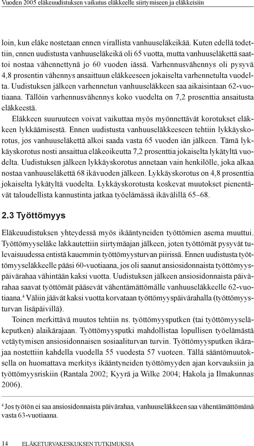 Varhennusvähennys oli pysyvä 4,8 prosentin vähennys ansaittuun eläkkeeseen jokaiselta varhennetulta vuodelta. Uudistuksen jälkeen varhennetun vanhuuseläkkeen saa aikaisintaan 62-vuotiaana.