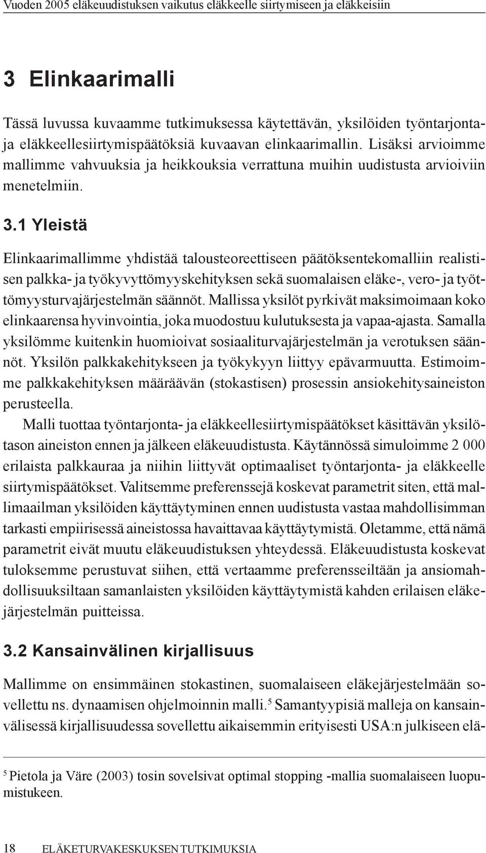 1 Yleistä Elinkaarimallimme yhdistää talousteoreettiseen päätöksentekomalliin realistisen palkka- ja työkyvyttömyyskehityksen sekä suomalaisen eläke-, vero- ja työttömyysturvajärjestelmän säännöt.