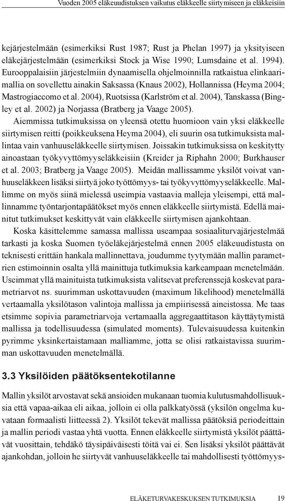 2004), Ruotsissa (Karlström et al. 2004), Tanskassa (Bingley et al. 2002) ja Norjassa (Bratberg ja Vaage 2005).