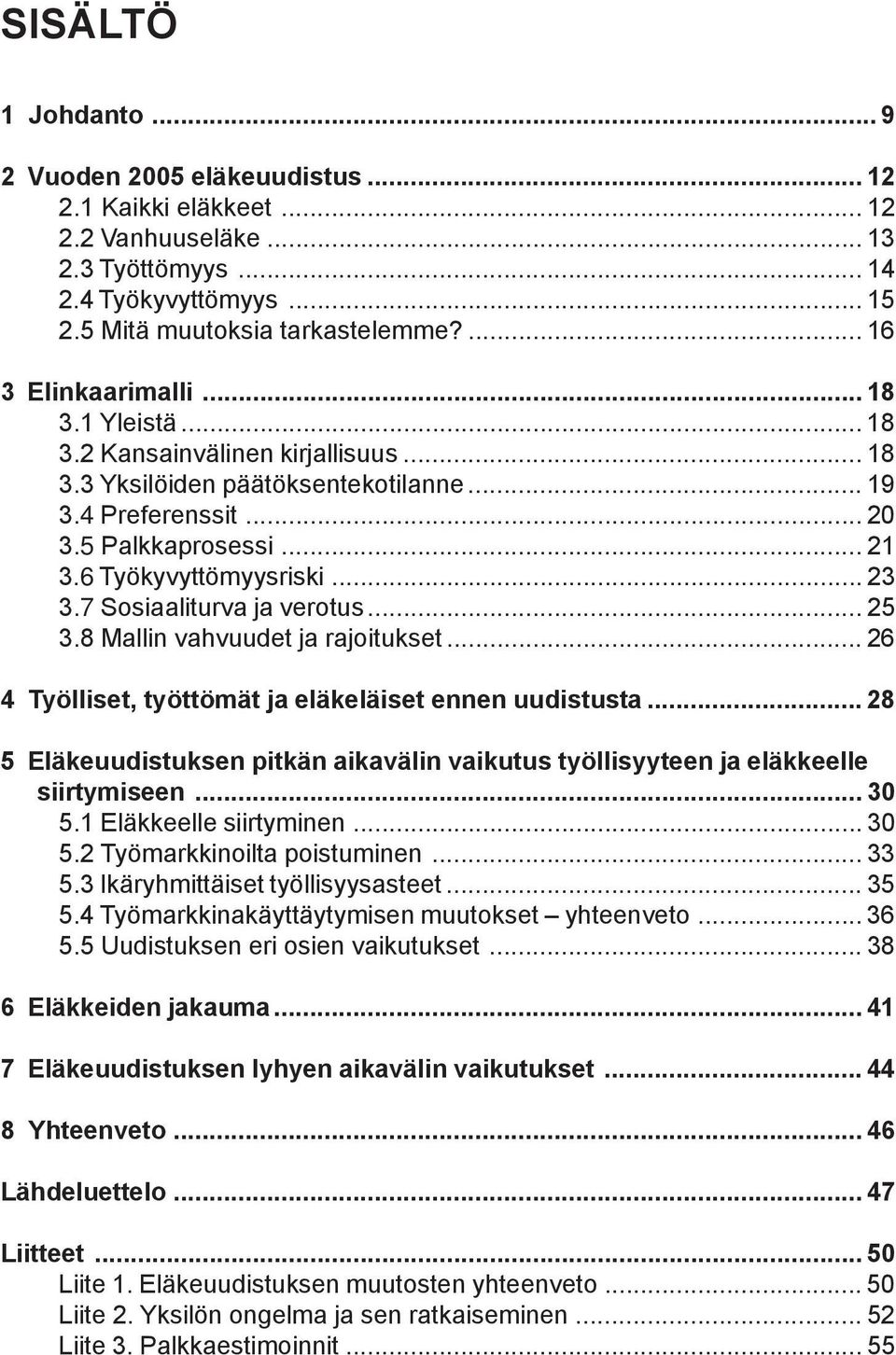 .. 23 3.7 Sosiaaliturva ja verotus... 25 3.8 Mallin vahvuudet ja rajoitukset... 26 4 Työlliset, työttömät ja eläkeläiset ennen uudistusta.