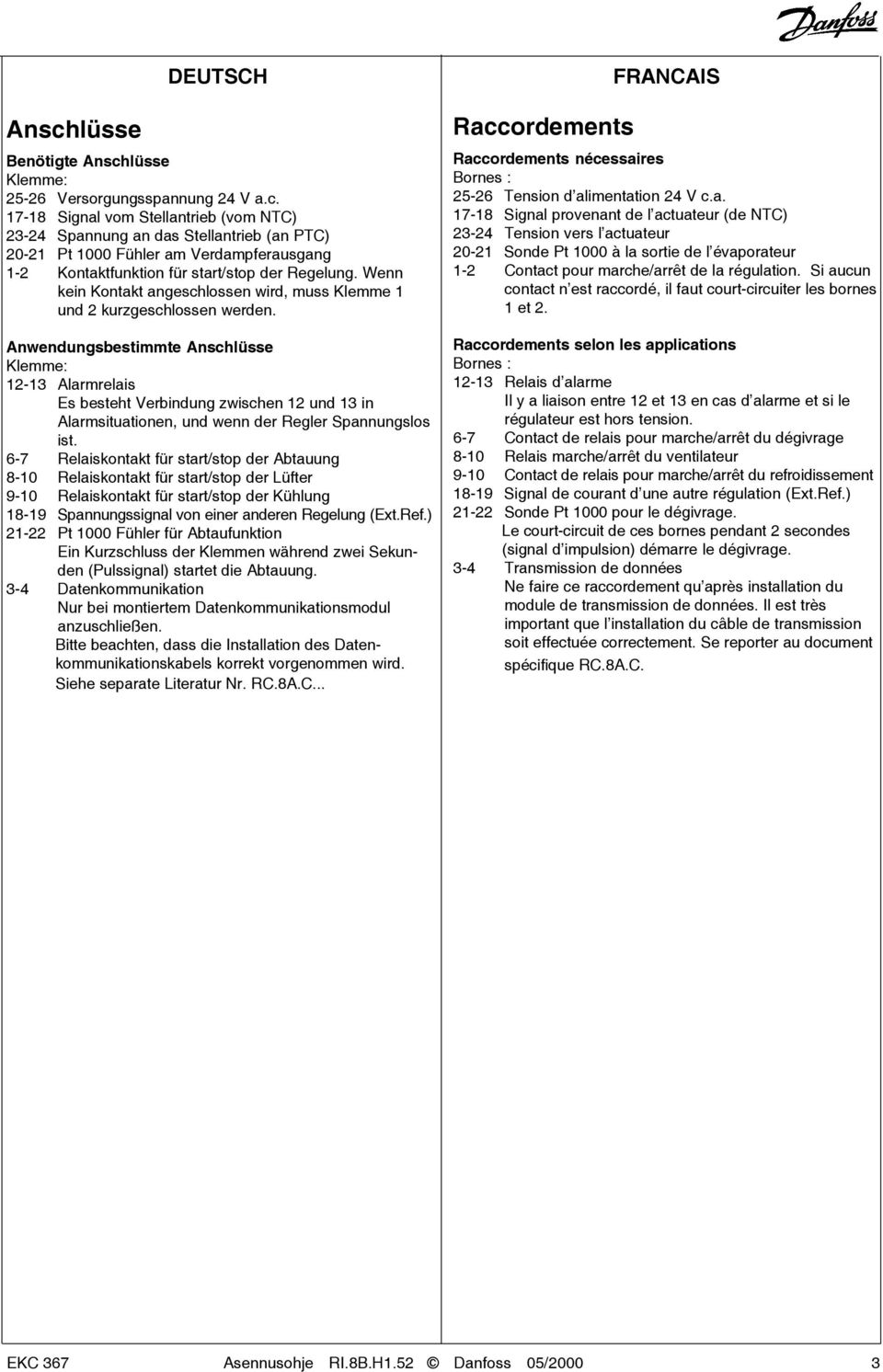 Anwendungsbestimmte Anschlüsse Klemme: 12-13 Alarmrelais Es besteht Verbindung zwischen 12 und 13 in Alarmsituationen, und wenn der Regler Spannungslos ist.