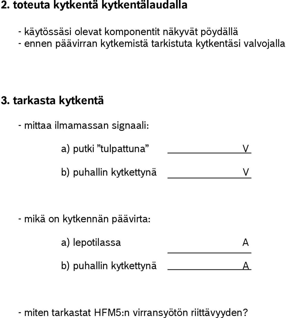 tarkasta kytkentä - mittaa ilmamassan signaali: a) putki tulpattuna V b) puhallin kytkettynä