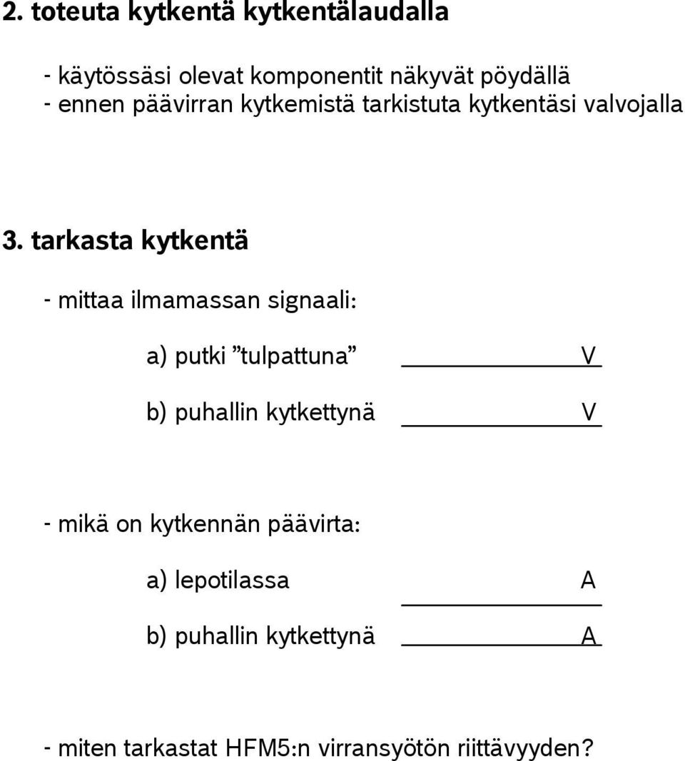 tarkasta kytkentä - mittaa ilmamassan signaali: a) putki tulpattuna V b) puhallin kytkettynä