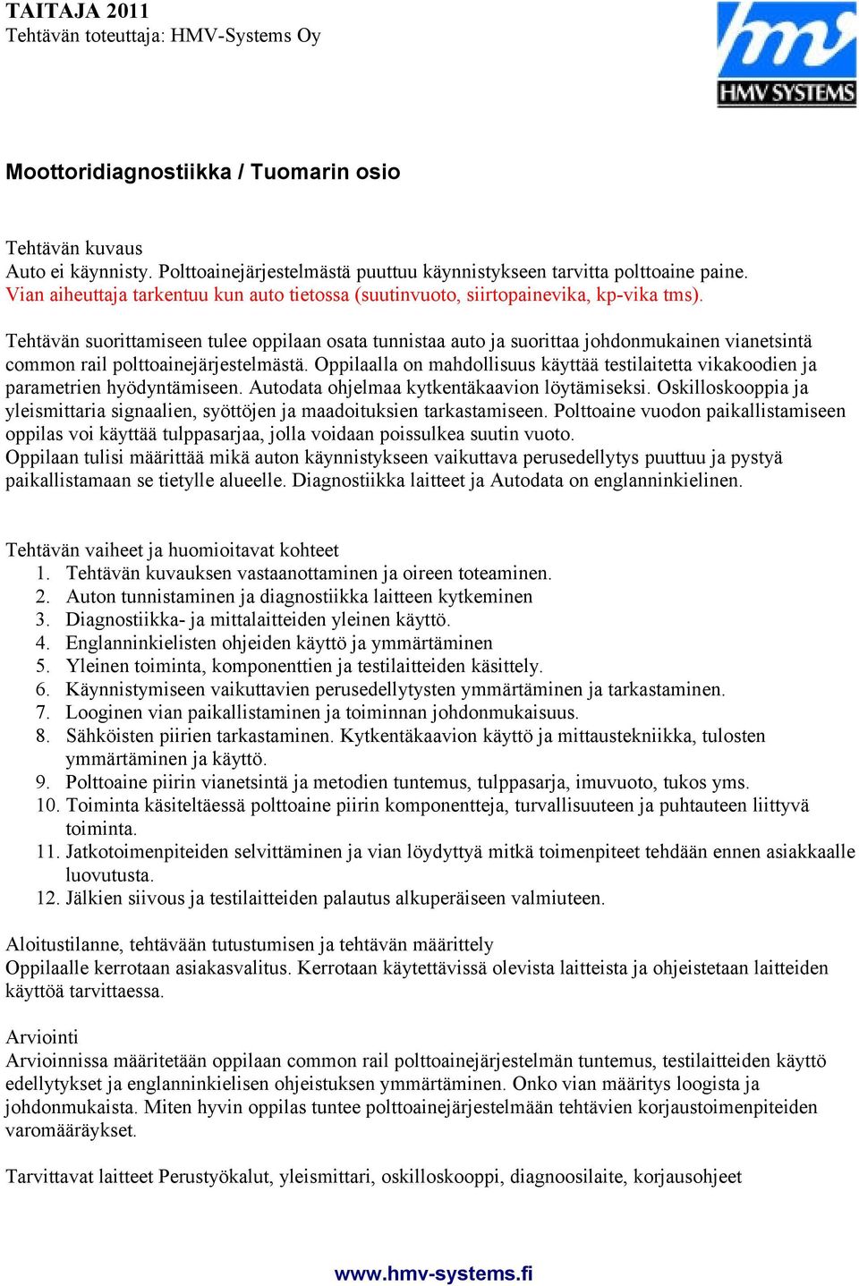 Tehtävän suorittamiseen tulee oppilaan osata tunnistaa auto ja suorittaa johdonmukainen vianetsintä common rail polttoainejärjestelmästä.