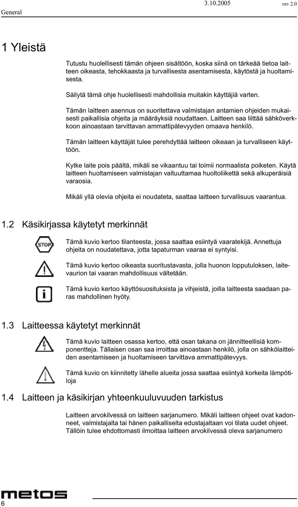 Laitteen saa liittää sähköverkkoon ainoastaan tarvittavan ammattipätevyyden omaava henkilö. Tämän laitteen käyttäjät tulee perehdyttää laitteen oikeaan ja turvalliseen käyttöön.