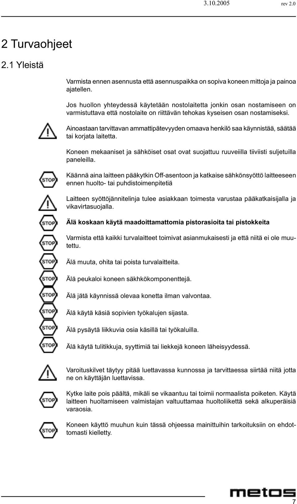 Ainoastaan tarvittavan ammattipätevyyden omaava henkilö saa käynnistää, säätää tai korjata laitetta. Koneen mekaaniset ja sähköiset osat ovat suojattuu ruuveiilla tiiviisti suljetuilla paneleilla.