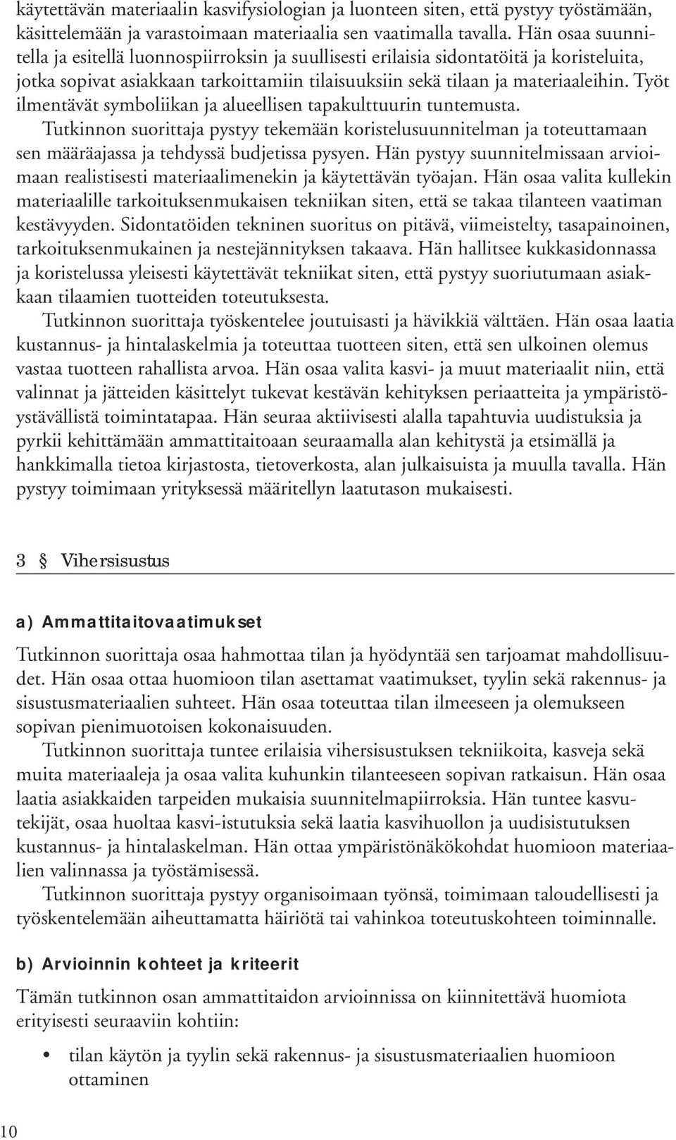 Työt ilmentävät symboliikan ja alueellisen tapakulttuurin tuntemusta. Tutkinnon suorittaja pystyy tekemään koristelusuunnitelman ja toteuttamaan sen määräajassa ja tehdyssä budjetissa pysyen.