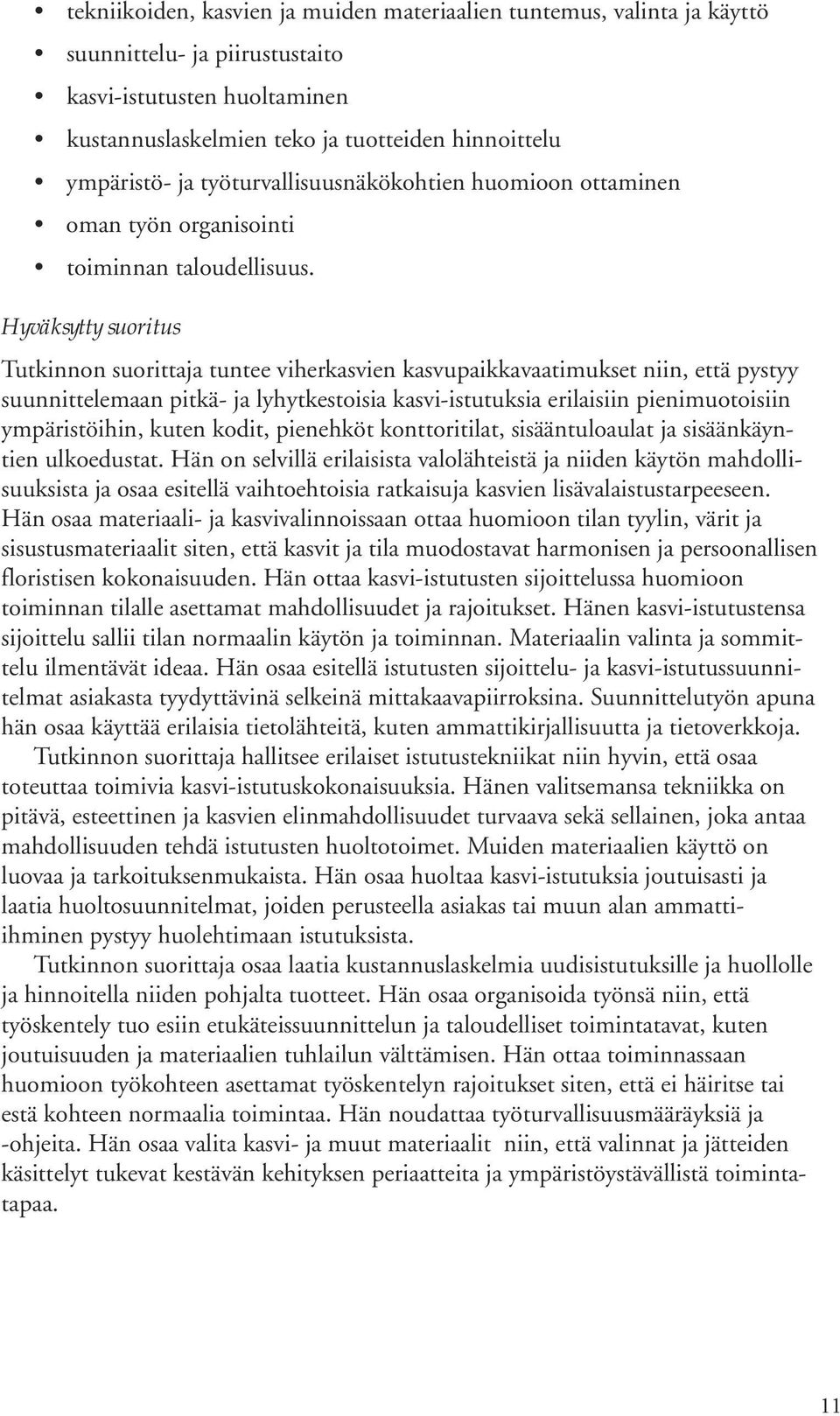 Hyväksytty suoritus Tutkinnon suorittaja tuntee viherkasvien kasvupaikkavaatimukset niin, että pystyy suunnittelemaan pitkä- ja lyhytkestoisia kasvi-istutuksia erilaisiin pienimuotoisiin