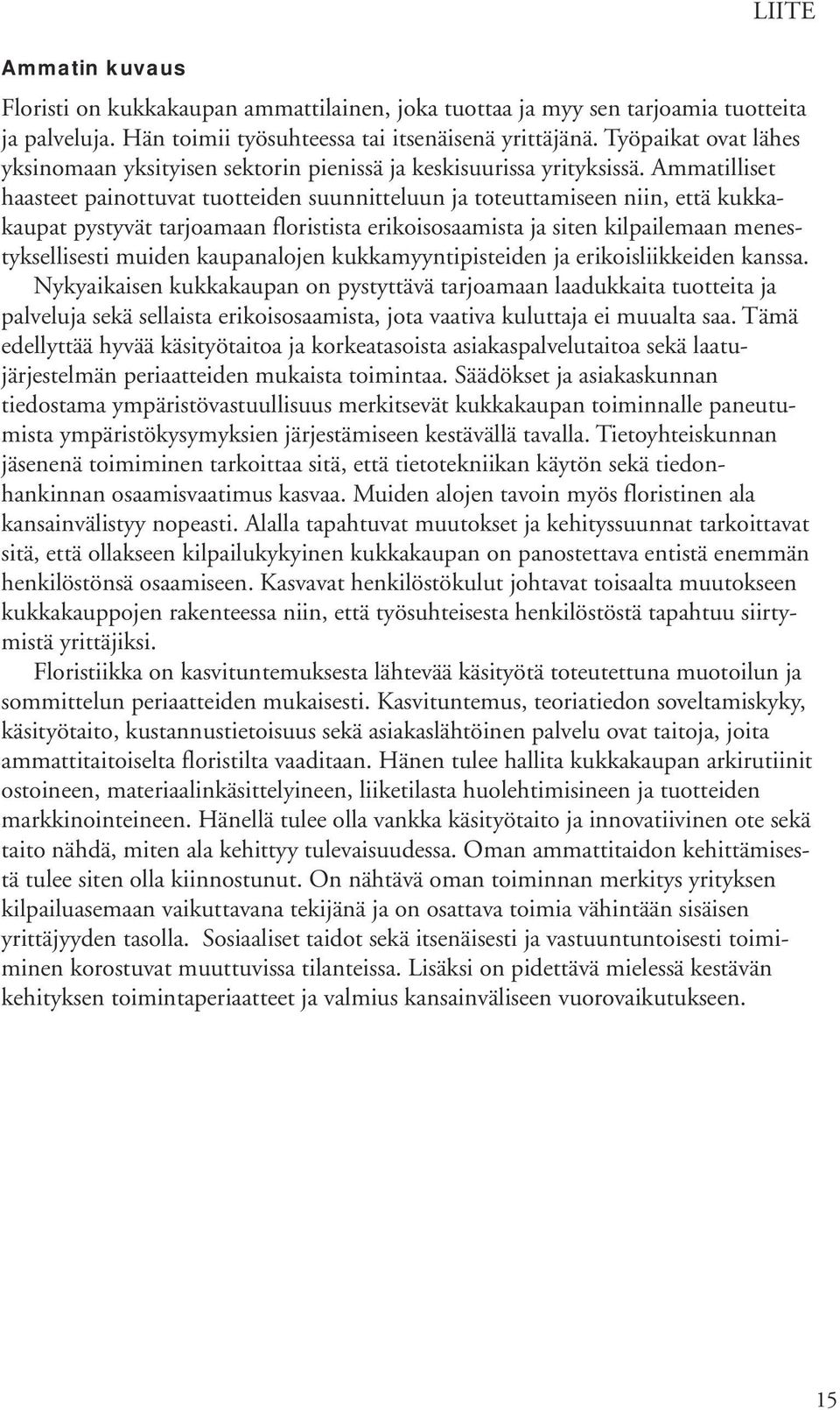 Ammatilliset haasteet painottuvat tuotteiden suunnitteluun ja toteuttamiseen niin, että kukkakaupat pystyvät tarjoamaan floristista erikoisosaamista ja siten kilpailemaan menestyksellisesti muiden