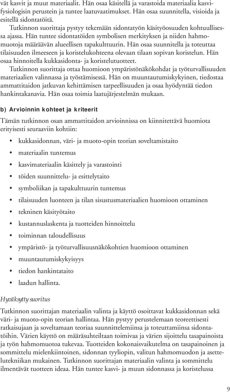 Hän osaa suunnitella ja toteuttaa tilaisuuden ilmeeseen ja koristelukohteena olevaan tilaan sopivan koristelun. Hän osaa hinnoitella kukkasidonta- ja koristelutuotteet.