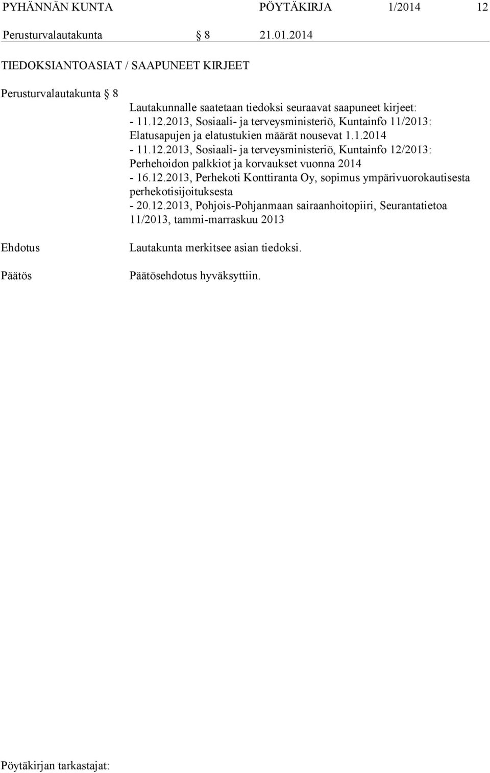 2014 TIEDOKSIANTOASIAT / SAAPUNEET KIRJEET Perusturvalautakunta 8 Ehdotus Lautakunnalle saatetaan tiedoksi seuraavat saapuneet kirjeet: - 11.12.
