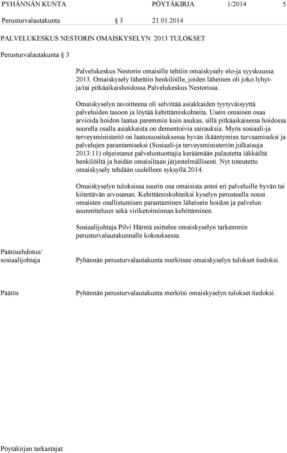 Omaiskyselyn tavoitteena oli selvittää asiakkaiden tyytyväisyyttä palveluiden tasoon ja löytää kehittämiskohteita.