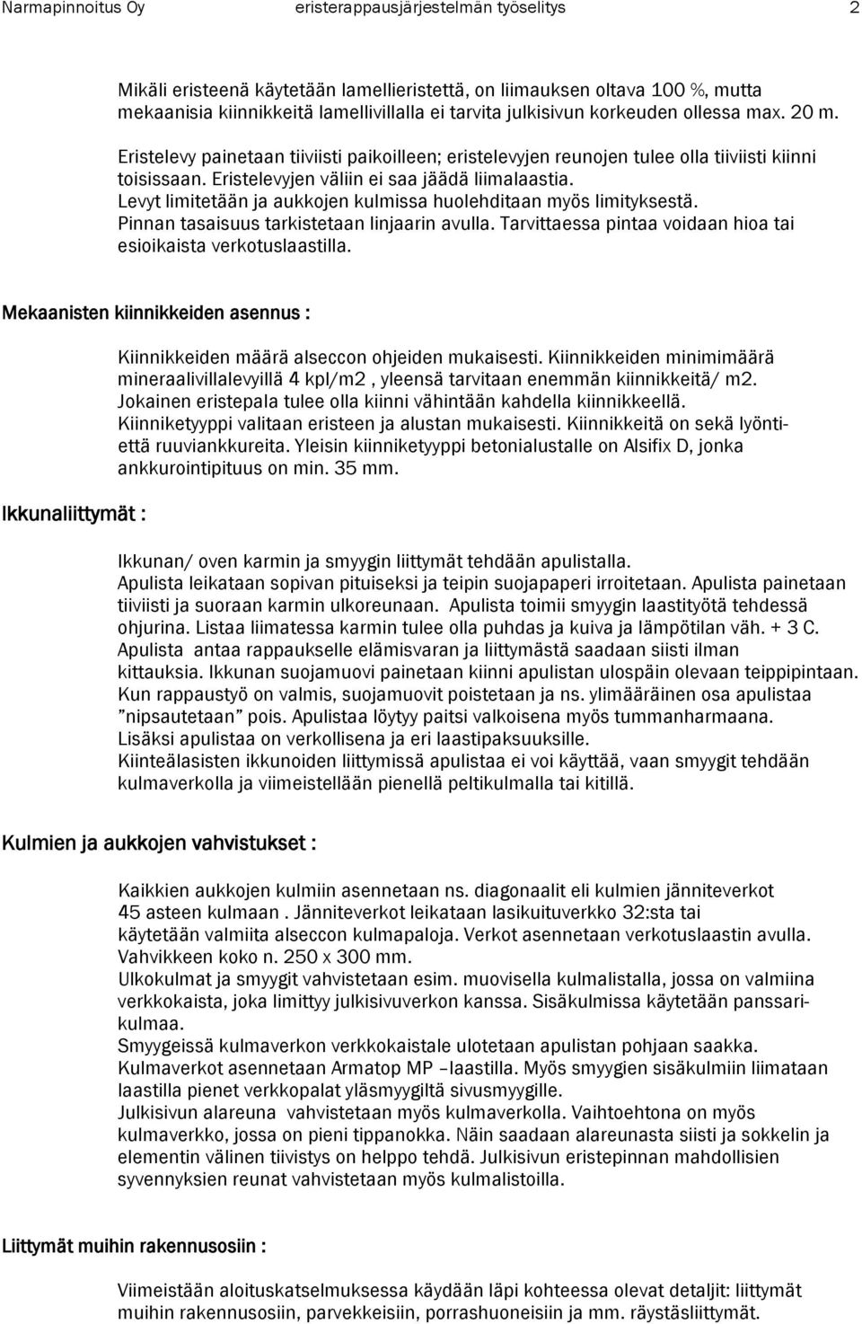 Levyt limitetään ja aukkojen kulmissa huolehditaan myös limityksestä. Pinnan tasaisuus tarkistetaan linjaarin avulla. Tarvittaessa pintaa voidaan hioa tai esioikaista verkotuslaastilla.